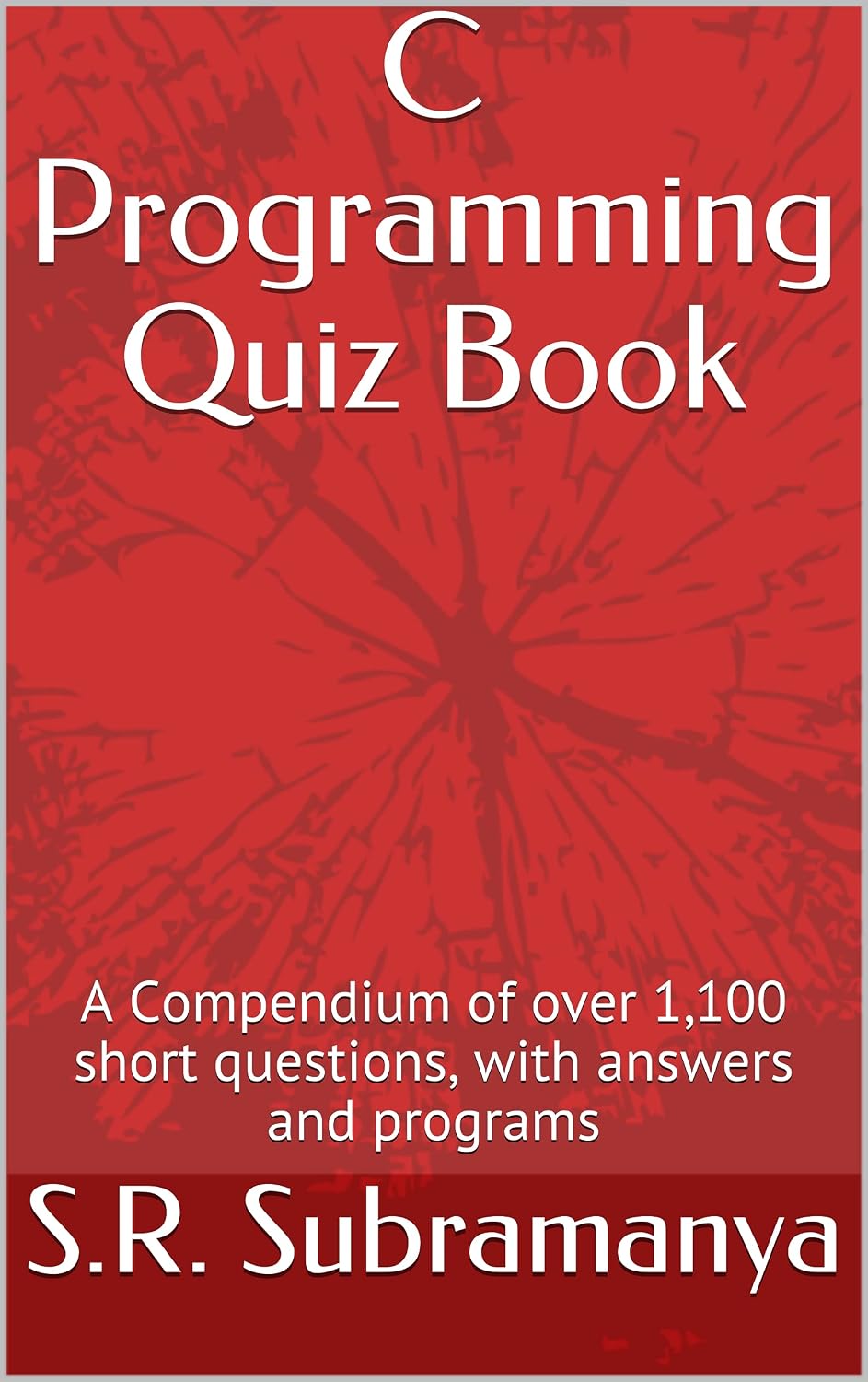 C Programming Quiz Book: A Compendium of over 1,100 short questions, with answers and programs