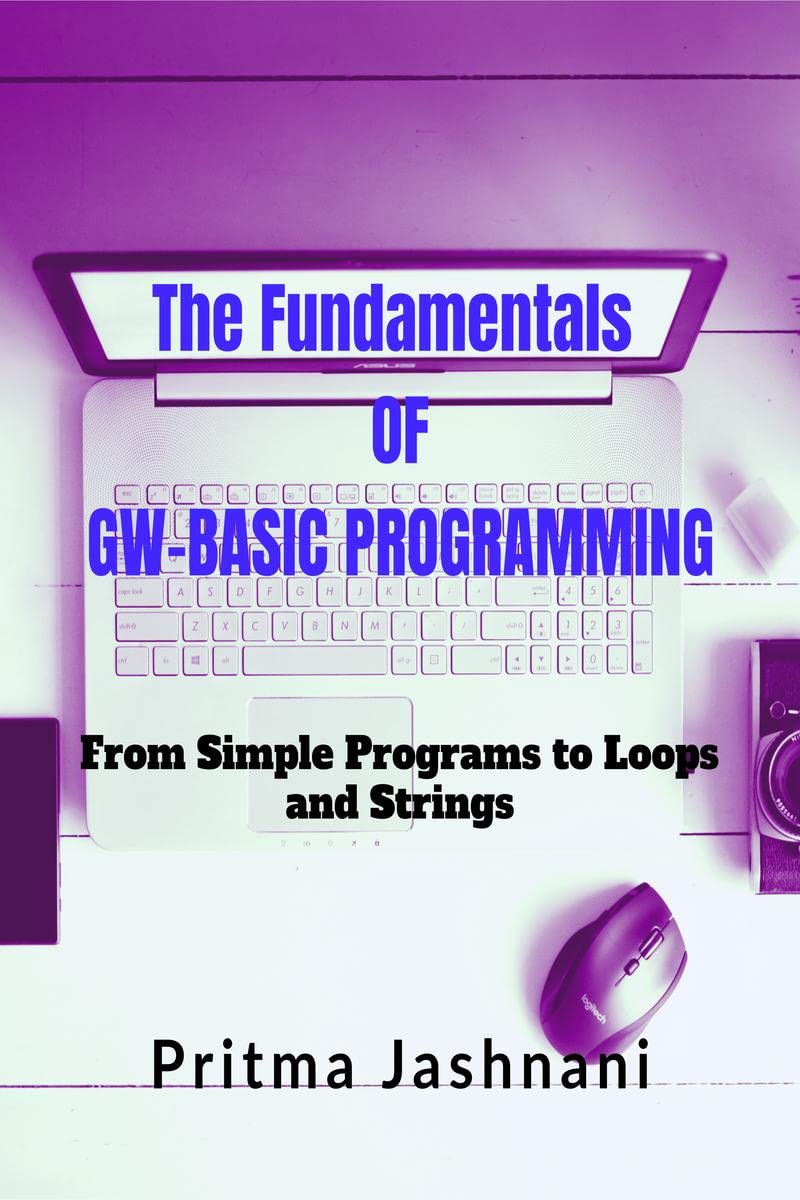The Fundamentals of GW-BASIC Programming : From Simple Programs to Loops and Strings