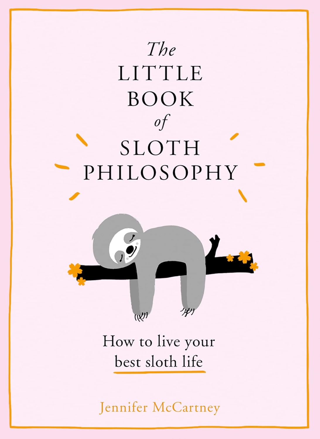 The Little Book of Sloth Philosophy (The Little Animal Philosophy Books): Learn how to be mindful, relaxed and take it slow!