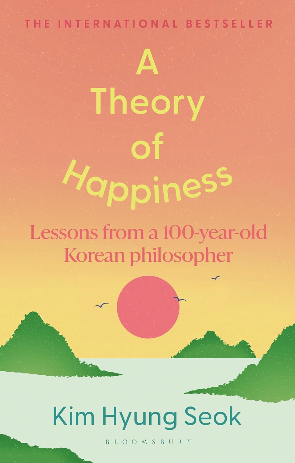 A Theory of Happiness: Lessons from a 100 year old Korean Philosopher THE INTERNATIONAL BESTSELLER