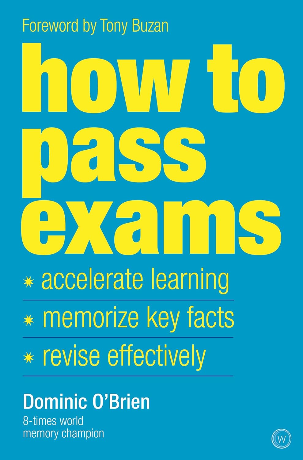 How To Pass Exams: Accelerate Your Learning, Memorize Key Facts, Revise Effectively